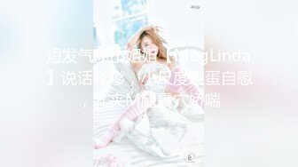 短发气质小姐姐【MegLinda】说话嗲嗲，小尺度跳蛋自慰，乳夹M腿震穴娇喘