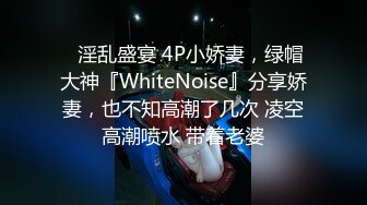 ⚡淫乱盛宴 4P小娇妻，绿帽大神『WhiteNoise』分享娇妻，也不知高潮了几次 凌空高潮喷水 带着老婆