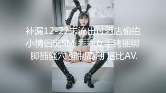 补漏12-22未流出过酒店偷拍小情侣玩SM 乖乖女手铐捆绑 脚插骚穴 强制高潮 堪比AV.