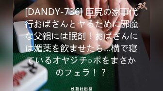 [DANDY-736] 巨尻の家事代行おばさんとヤるために邪魔な父親には眠剤！おばさんには媚薬を飲ませたら…横で寝ているオヤジチ○ポをまさかのフェラ！？