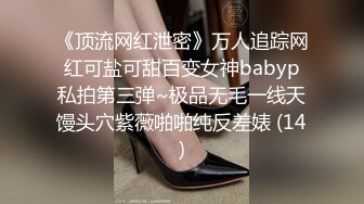 《顶流网红泄密》万人追踪网红可盐可甜百变女神babyp私拍第三弹~极品无毛一线天馒头穴紫薇啪啪纯反差婊 (14)