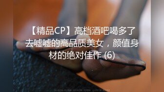 【精品CP】高档酒吧喝多了去嘘嘘的高品质美女，颜值身材的绝对佳作 (6)