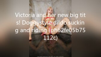 Victoria and her new big tits! Doggystyle dildo sucking and riding (ph62fe05b75112c)