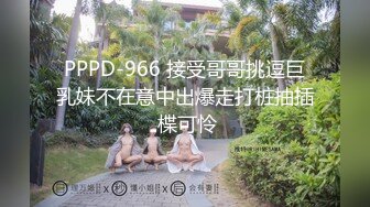 PPPD-966 接受哥哥挑逗巨乳妹不在意中出爆走打桩抽插 楪可怜