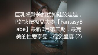 巨乳翘臀美鲍犹如硅胶娃娃，P站火爆极品夫妻【FantasyBabe】最新9月第二期，最完美的性爱享受，视觉盛宴 (2)